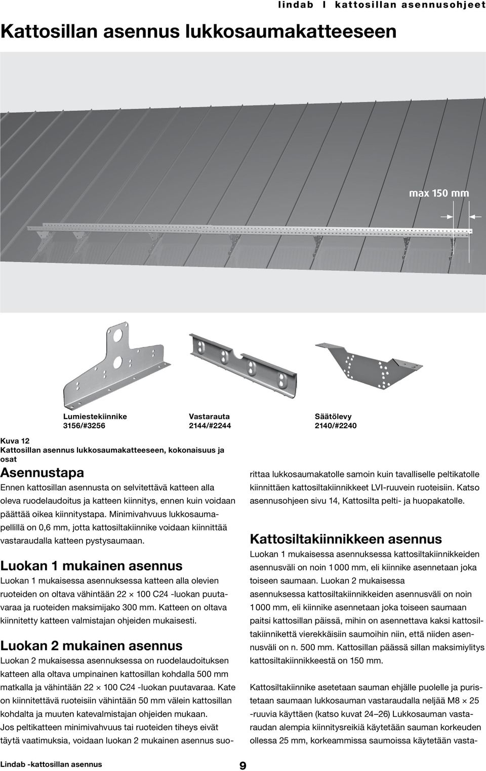 kokonaisuus ja osat Asennustapa Ennen kattosillan asennusta on selvitettävä katteen alla oleva ruodelaudoitus ja katteen kiinnitys, ennen kuin voidaan päättää oikea kiinnitystapa.