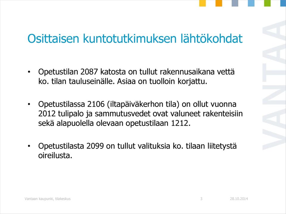 Opetustilassa 2106 (iltapäiväkerhon tila) on ollut vuonna 2012 tulipalo ja sammutusvedet ovat valuneet