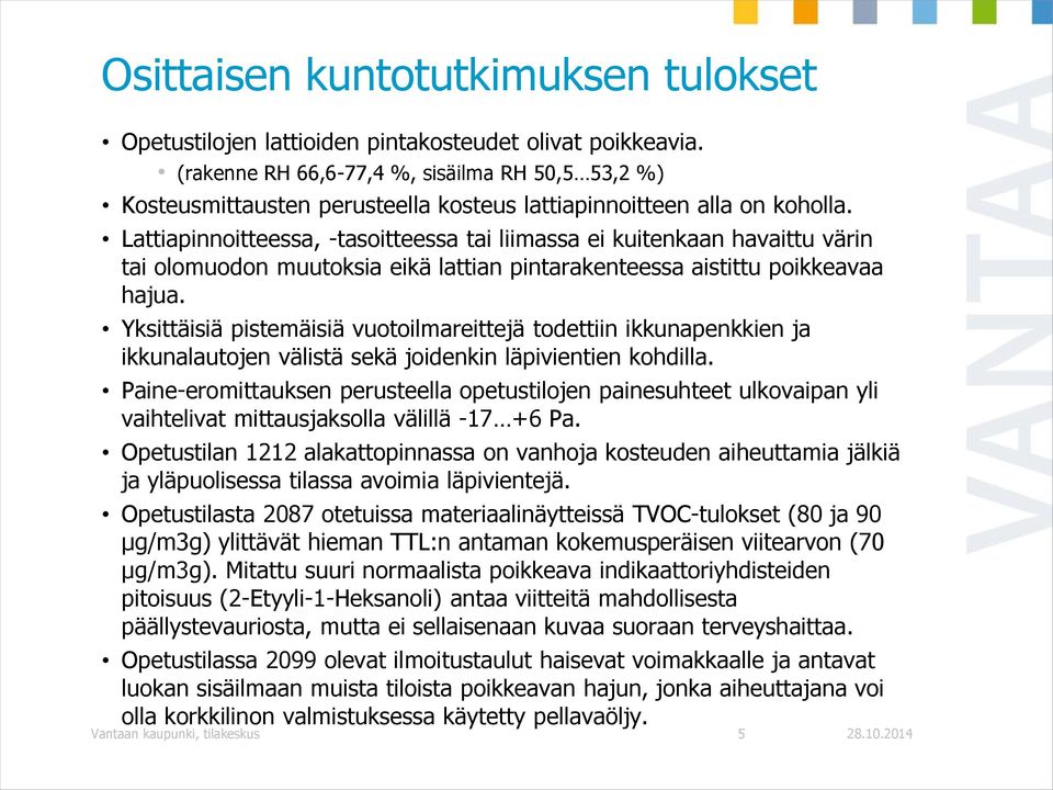 Lattiapinnoitteessa, -tasoitteessa tai liimassa ei kuitenkaan havaittu värin tai olomuodon muutoksia eikä lattian pintarakenteessa aistittu poikkeavaa hajua.