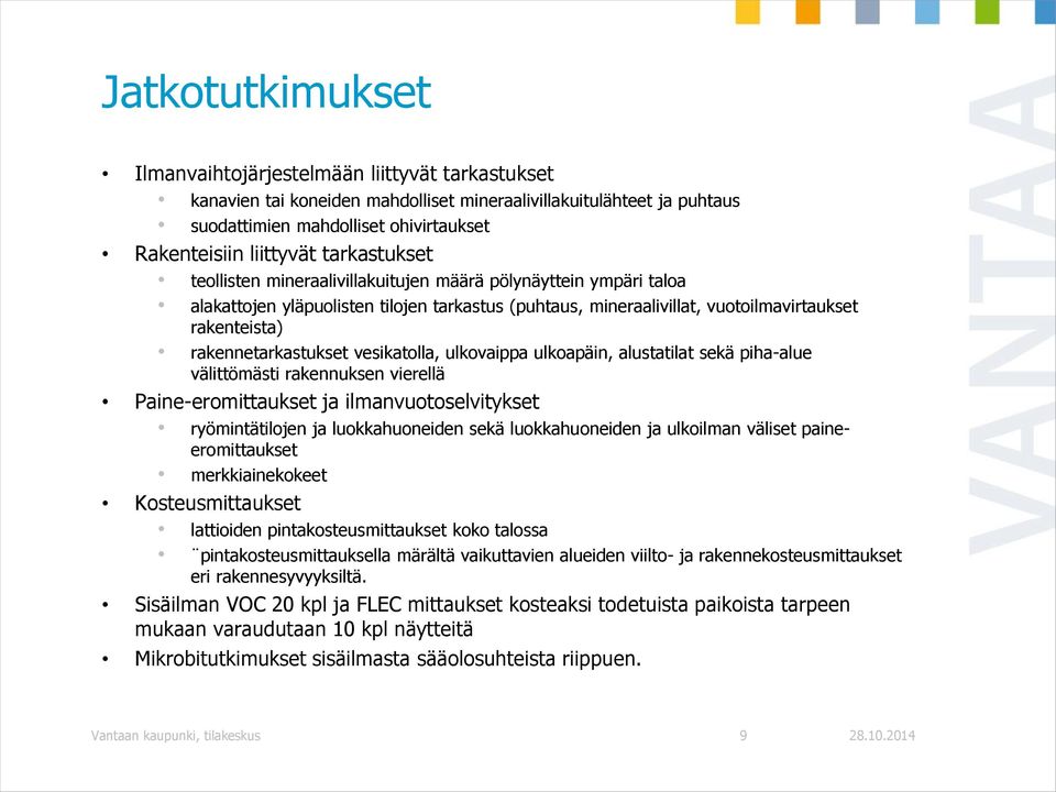 rakennetarkastukset vesikatolla, ulkovaippa ulkoapäin, alustatilat sekä piha-alue välittömästi rakennuksen vierellä Paine-eromittaukset ja ilmanvuotoselvitykset ryömintätilojen ja luokkahuoneiden