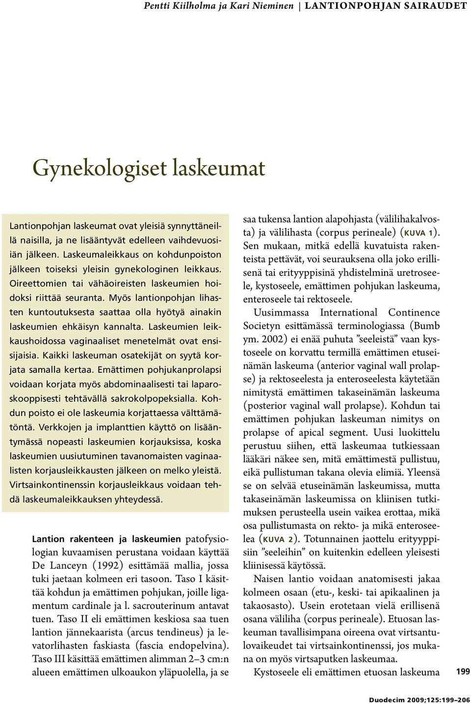 Myös lantionpohjan lihasten kuntoutuksesta saattaa olla hyötyä ainakin laskeumien ehkäisyn kannalta. Laskeumien leikkaushoidossa vaginaaliset menetelmät ovat ensisijaisia.