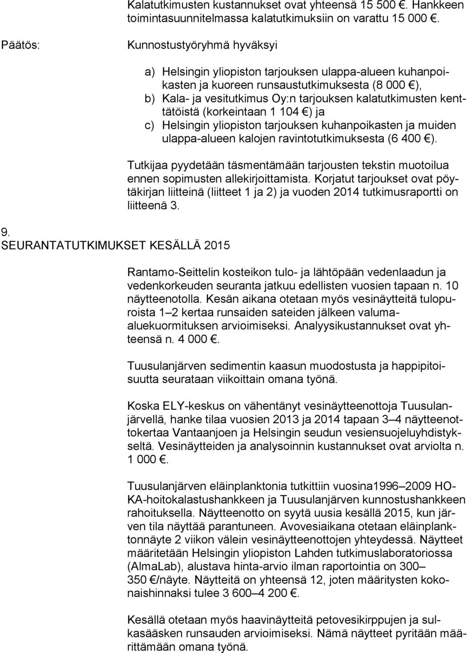 kenttätöistä (korkeintaan 1 104 ) ja c) Helsingin yliopiston tarjouksen kuhanpoikasten ja muiden ulappa-alueen kalojen ravintotutkimuksesta (6 400 ).