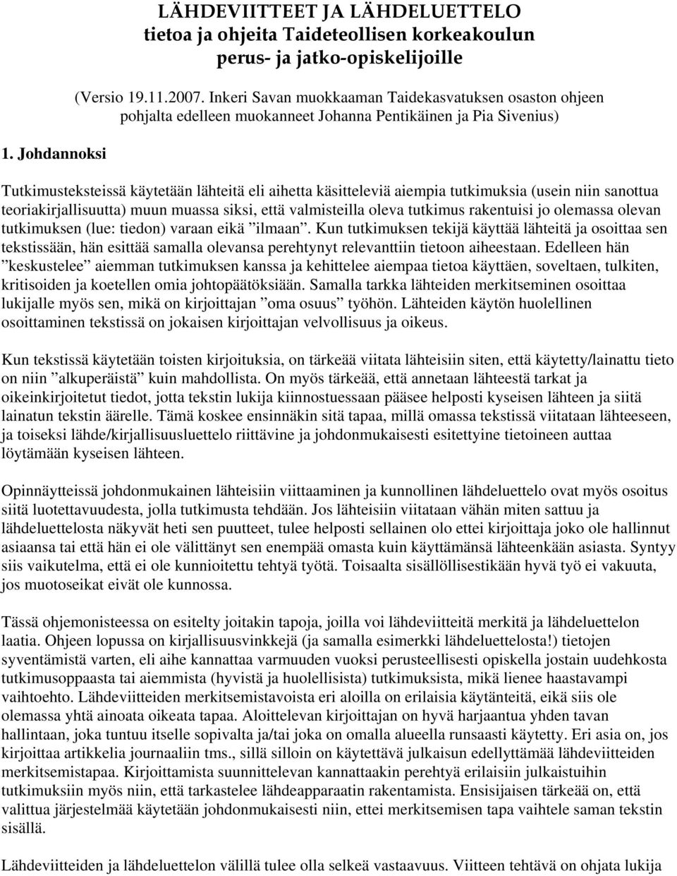 tutkimuksia (usein niin sanottua teoriakirjallisuutta) muun muassa siksi, että valmisteilla oleva tutkimus rakentuisi jo olemassa olevan tutkimuksen (lue: tiedon) varaan eikä ilmaan.