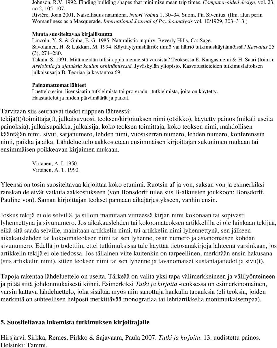 Naturalistic inquiry. Beverly Hills, Ca: Sage. Savolainen, H. & Lukkari, M. 1994. Käyttäytymishäiriö: ilmiö vai häiriö tutkimuskäytännöissä? Kasvatus 25 (3), 274 280. Takala, S. 1991.