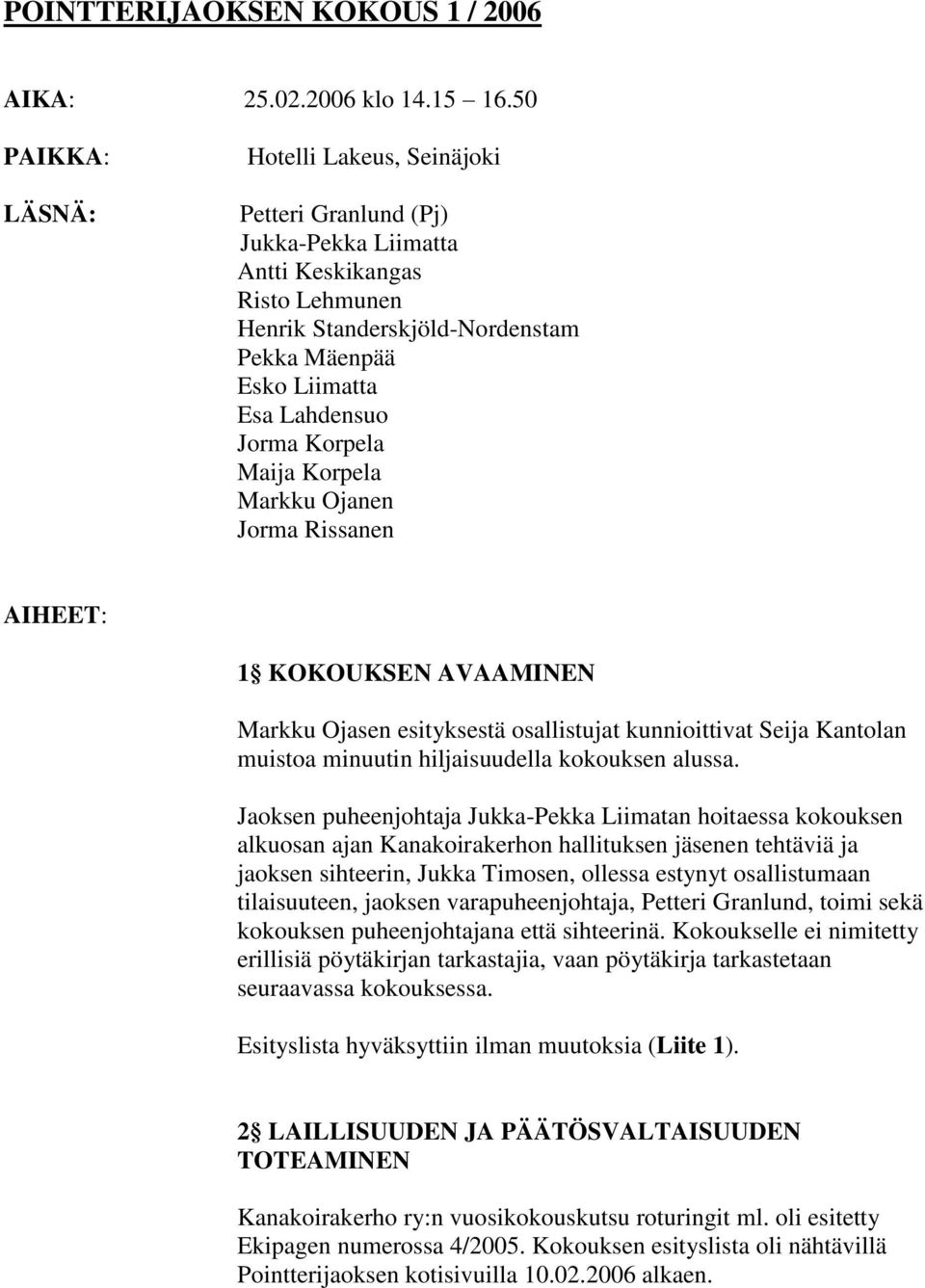 Korpela Maija Korpela Markku Ojanen Jorma Rissanen AIHEET: 1 KOKOUKSEN AVAAMINEN Markku Ojasen esityksestä osallistujat kunnioittivat Seija Kantolan muistoa minuutin hiljaisuudella kokouksen alussa.