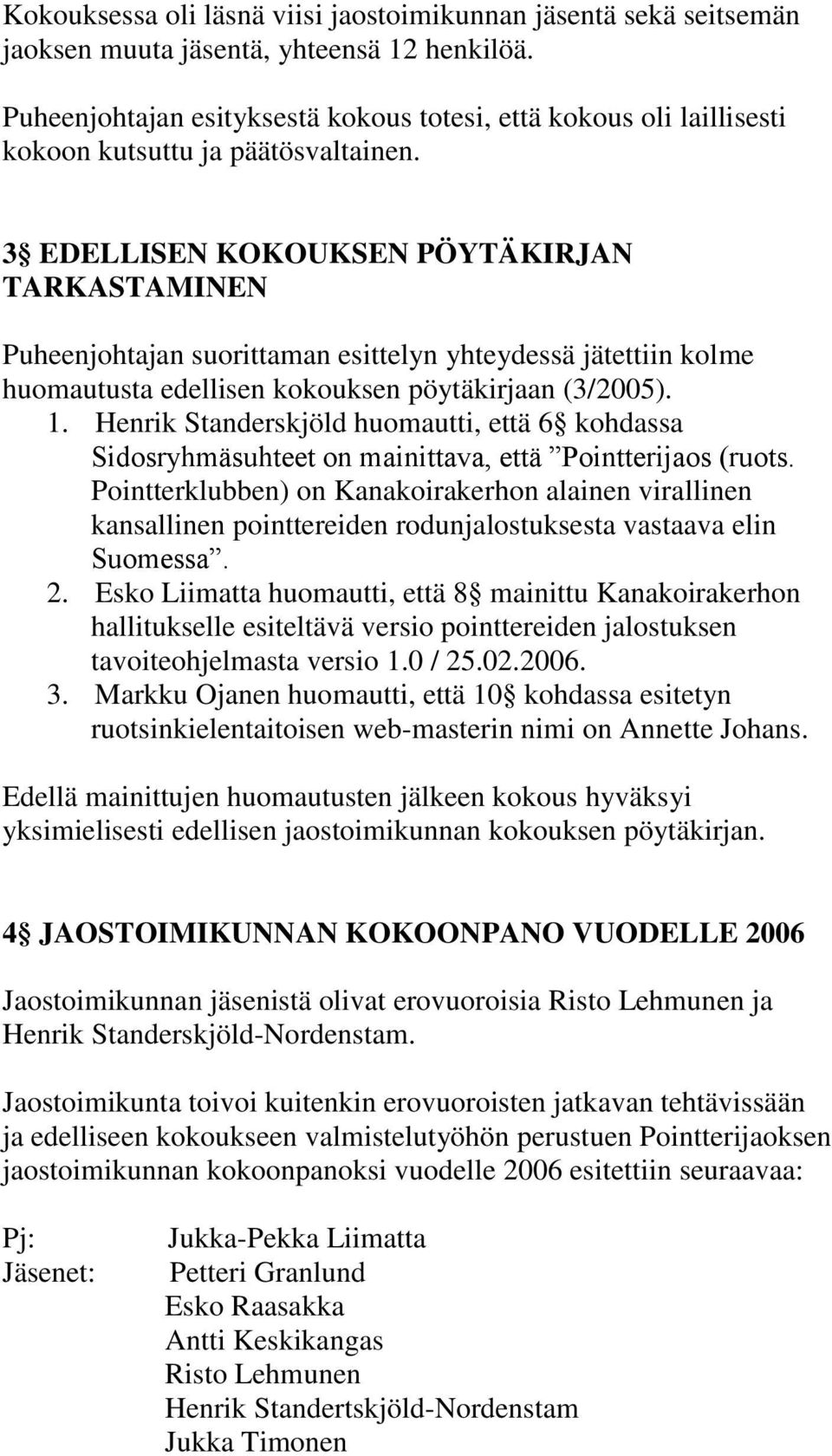 3 EDELLISEN KOKOUKSEN PÖYTÄKIRJAN TARKASTAMINEN Puheenjohtajan suorittaman esittelyn yhteydessä jätettiin kolme huomautusta edellisen kokouksen pöytäkirjaan (3/2005). 1.