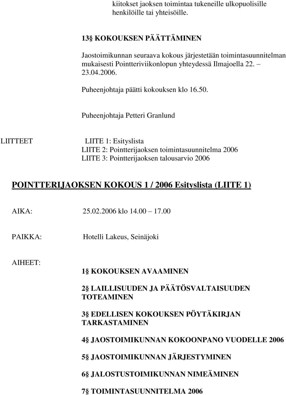 50. Puheenjohtaja Petteri Granlund LIITTEET LIITE 1: Esityslista LIITE 2: Pointterijaoksen toimintasuunnitelma 2006 LIITE 3: Pointterijaoksen talousarvio 2006 POINTTERIJAOKSEN KOKOUS 1 / 2006