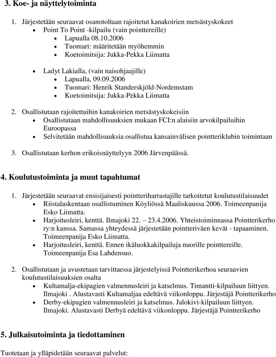 09.2006 Tuomari: Henrik Standerskjöld-Nordemstam Koetoimitsija: Jukka-Pekka Liimatta 2.