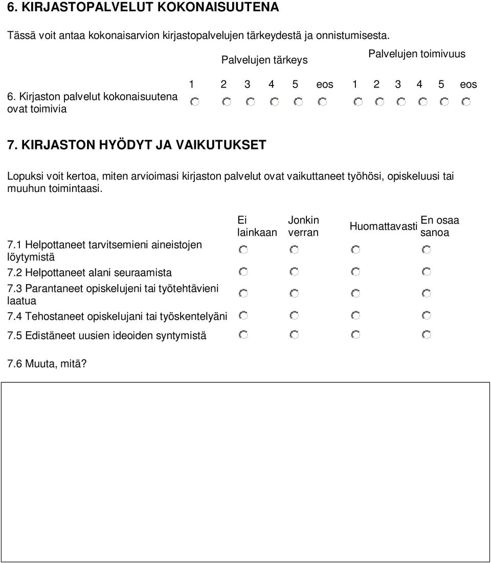 KIRJASTON HYÖDYT JA VAIKUTUKSET Lopuksi voit kertoa, miten arvioimasi kirjaston palvelut ovat vaikuttaneet työhösi, opiskeluusi tai muuhun toimintaasi. 7.