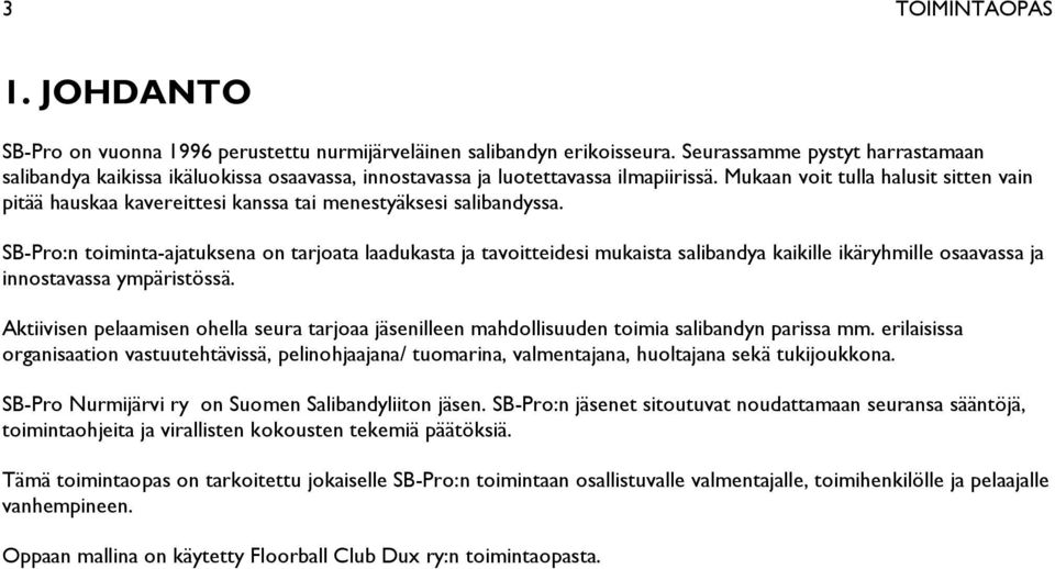Mukaan voit tulla halusit sitten vain pitää hauskaa kavereittesi kanssa tai menestyäksesi salibandyssa.