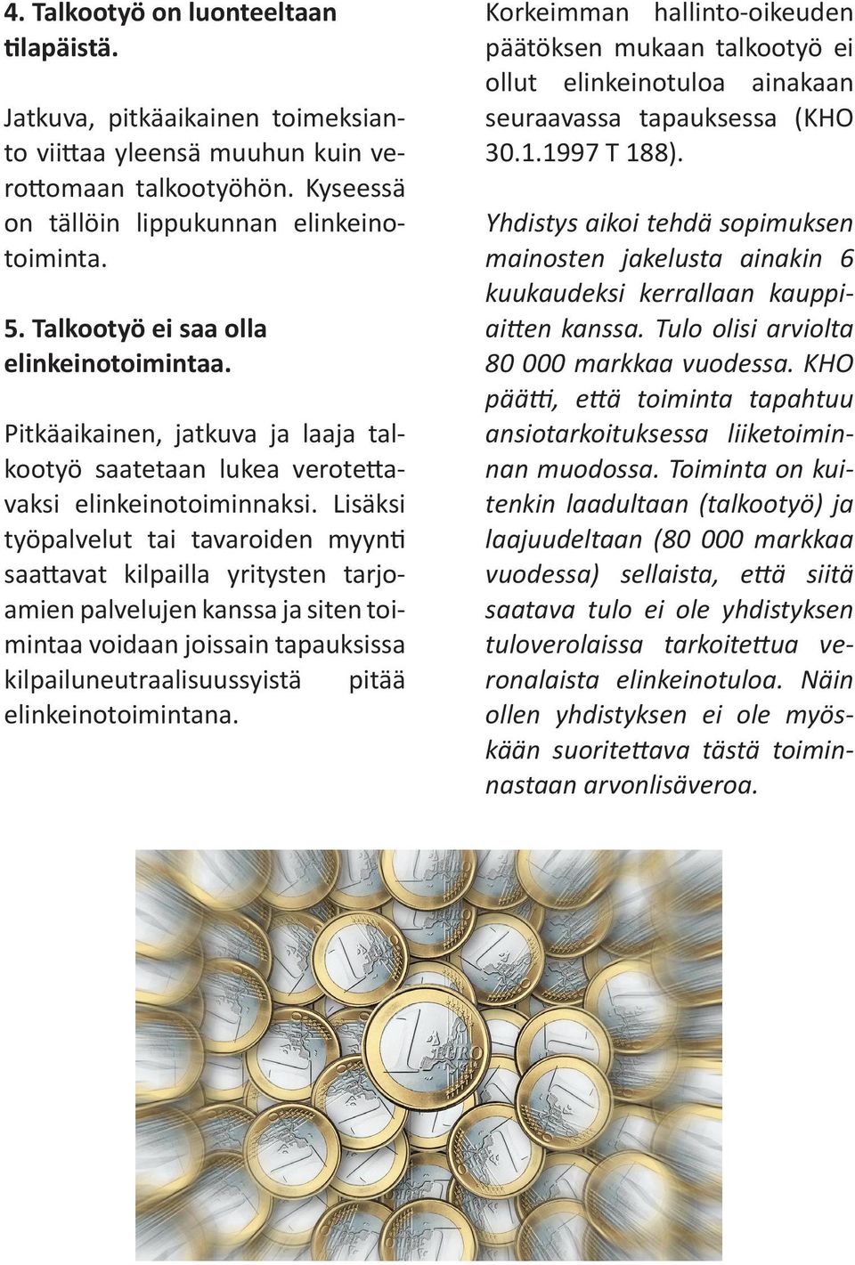 Lisäksi työpalvelut tai tavaroiden myynti saattavat kilpailla yritysten tarjoamien palvelujen kanssa ja siten toimintaa voidaan joissain tapauksissa kilpailuneutraalisuussyistä pitää