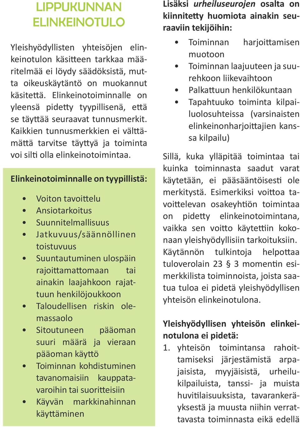 Elinkeinotoiminnalle on tyypillistä: Voiton tavoittelu Ansiotarkoitus Suunnitelmallisuus Jatkuvuus/säännöllinen toistuvuus Suuntautuminen ulospäin rajoittamattomaan tai ainakin laajahkoon rajattuun