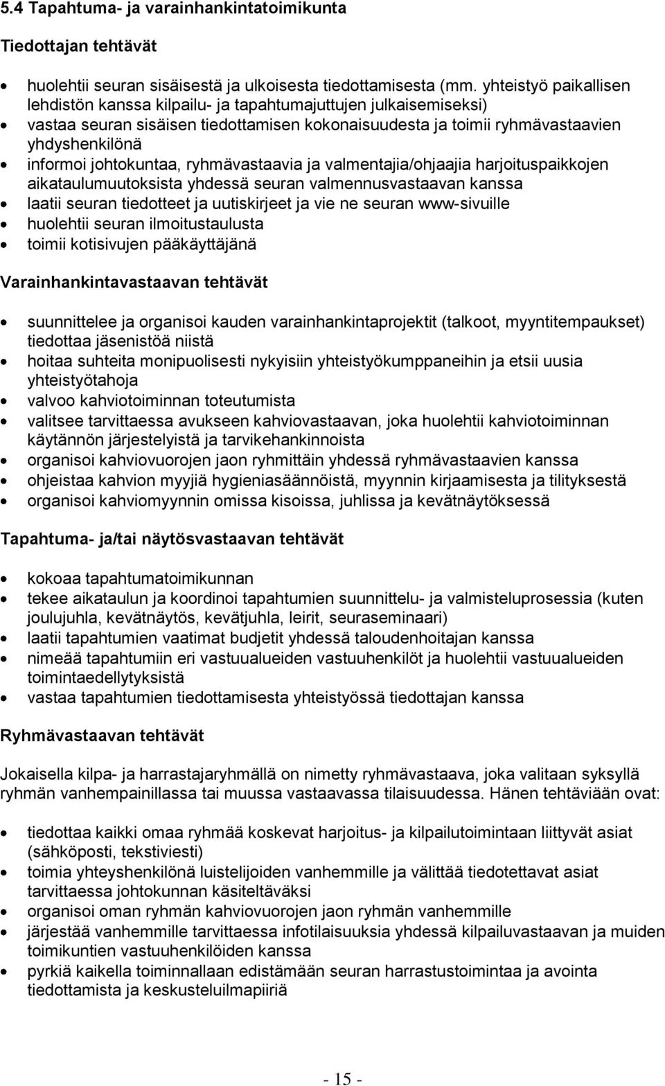 johtokuntaa, ryhmävastaavia ja valmentajia/ohjaajia harjoituspaikkojen aikataulumuutoksista yhdessä seuran valmennusvastaavan kanssa laatii seuran tiedotteet ja uutiskirjeet ja vie ne seuran