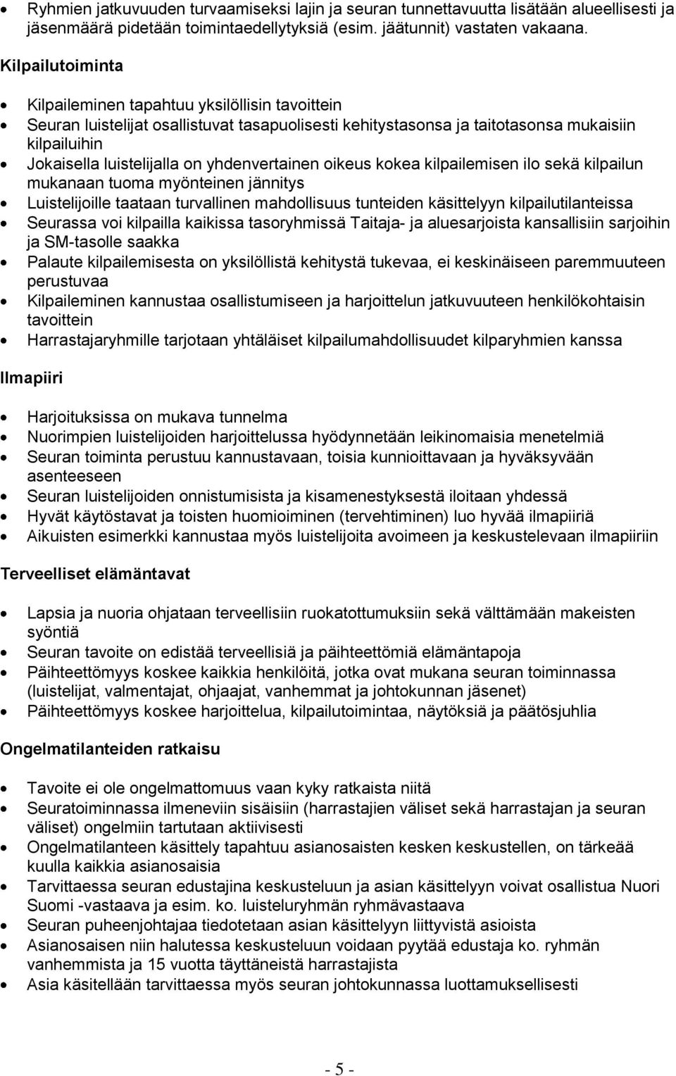 yhdenvertainen oikeus kokea kilpailemisen ilo sekä kilpailun mukanaan tuoma myönteinen jännitys Luistelijoille taataan turvallinen mahdollisuus tunteiden käsittelyyn kilpailutilanteissa Seurassa voi