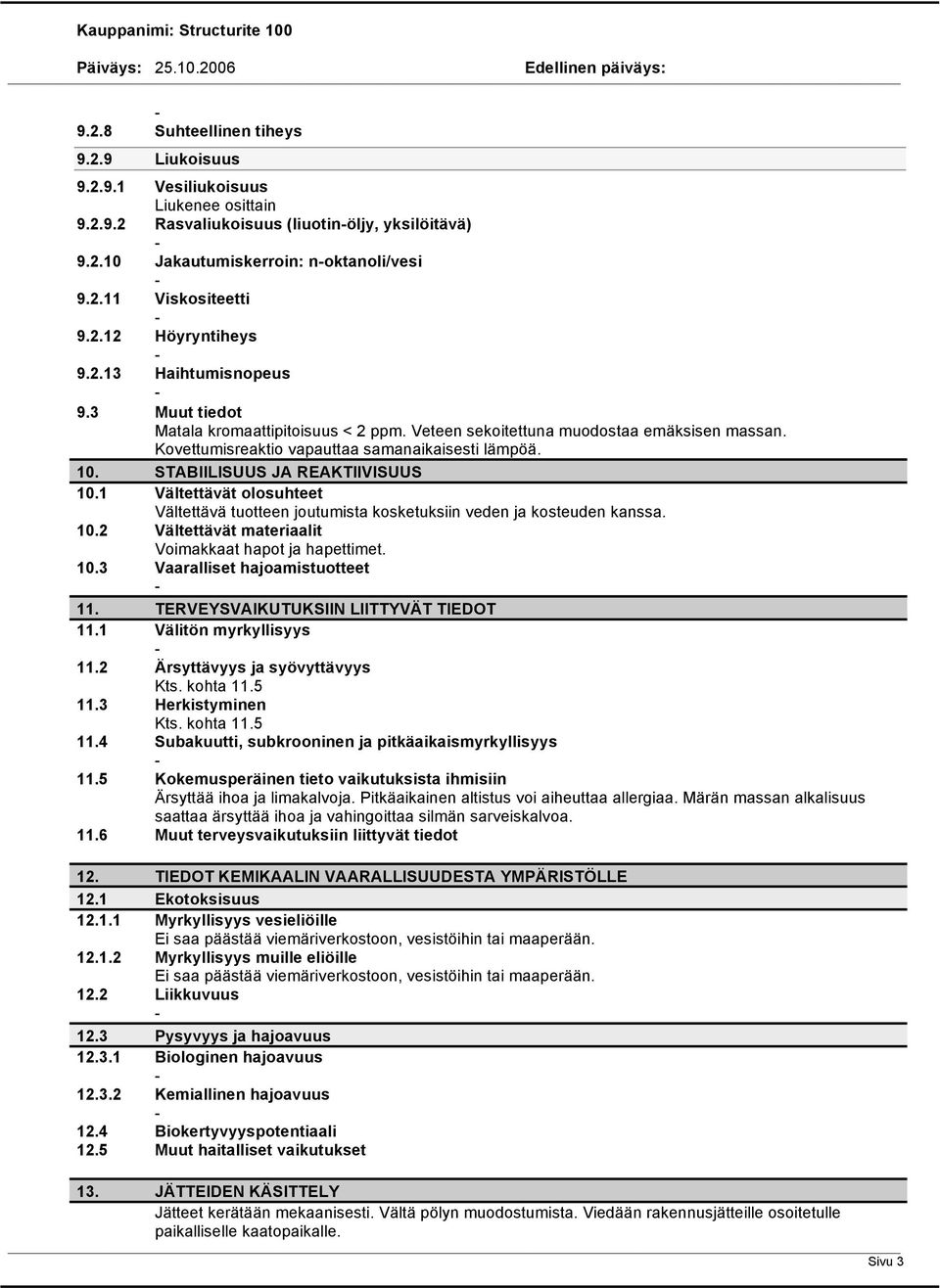 STABIILISUUS JA REAKTIIVISUUS 10.1 Vältettävät olosuhteet Vältettävä tuotteen joutumista kosketuksiin veden ja kosteuden kanssa. 10.2 Vältettävät materiaalit Voimakkaat hapot ja hapettimet. 10.3 Vaaralliset hajoamistuotteet 11.