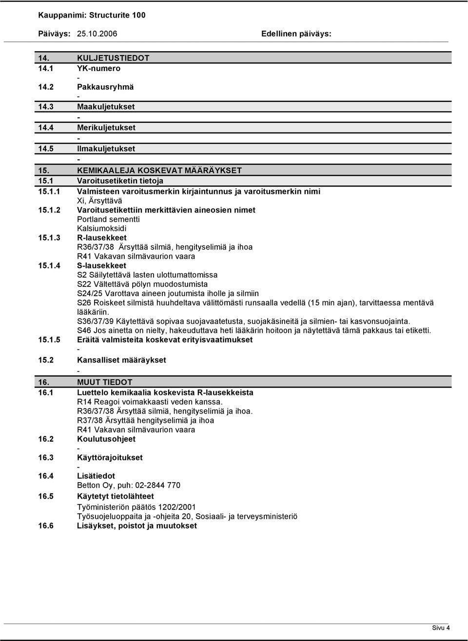 Slausekkeet S2 Säilytettävä lasten ulottumattomissa S22 Vältettävä pölyn muodostumista S24/25 Varottava aineen joutumista iholle ja silmiin S26 Roiskeet silmistä huuhdeltava välittömästi runsaalla