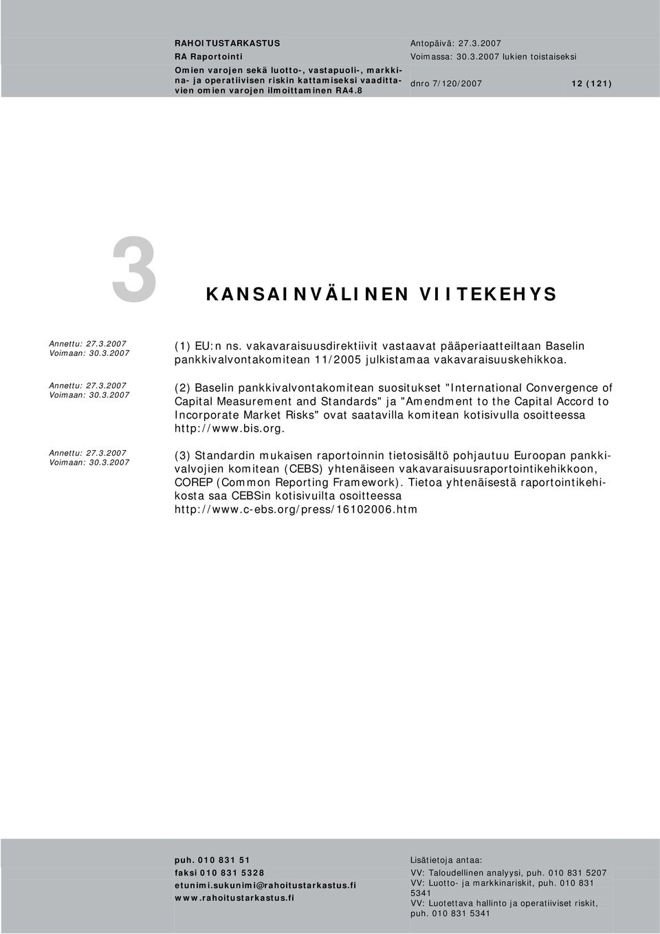 (2) Baselin pankkivalvontakomitean suositukset "International Convergence of Capital Measurement and Standards" ja "Amendment to the Capital Accord to Incorporate Market Risks" ovat