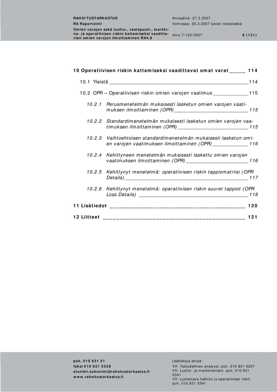 2.4 Kehittyneen menetelmän mukaisesti laskettu omien varojen vaatimuksen ilmoittaminen (OPR) 116 10.2.5 Kehittynyt menetelmä: operatiivisen riskin tappiomatriisi (OPR Details) 117 10.2.6 Kehittynyt menetelmä: operatiivisen riskin suuret tappiot (OPR Loss Details) 118 11 Lisätiedot 120 12 Liitteet 121 puh.