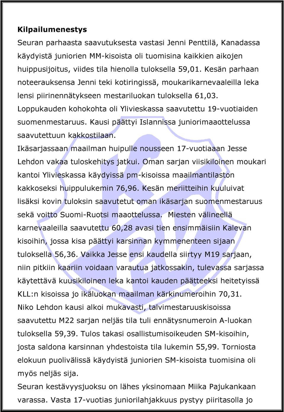 Loppukauden kohokohta oli Ylivieskassa saavutettu 19-vuotiaiden suomenmestaruus. Kausi päättyi Islannissa juniorimaaottelussa saavutettuun kakkostilaan.