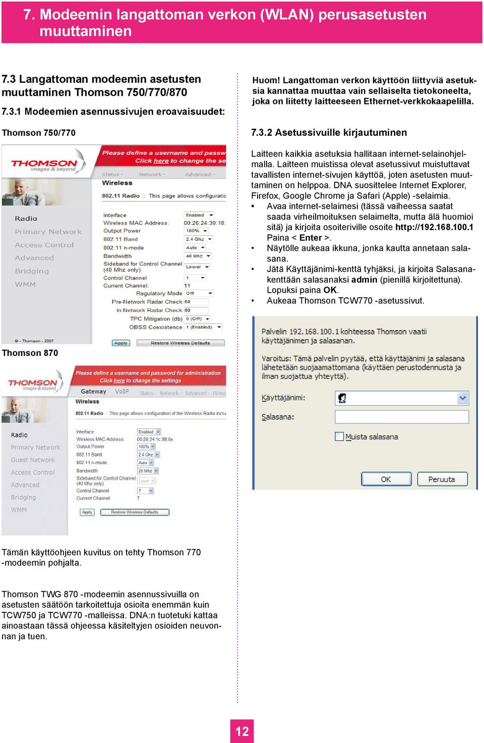 2 Asetussivuille kirjautuminen Laitteen kaikkia asetuksia hallitaan internet-selainohjelmalla.