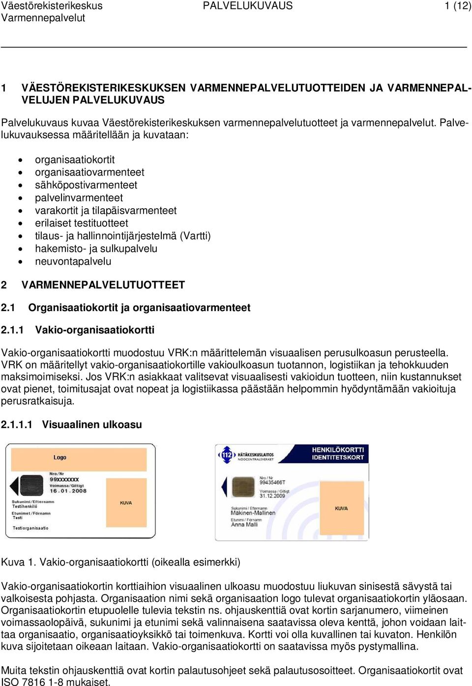 Palvelukuvauksessa määritellään ja kuvataan: organisaatiokortit organisaatiovarmenteet sähköpostivarmenteet palvelinvarmenteet varakortit ja tilapäisvarmenteet erilaiset testituotteet tilaus- ja