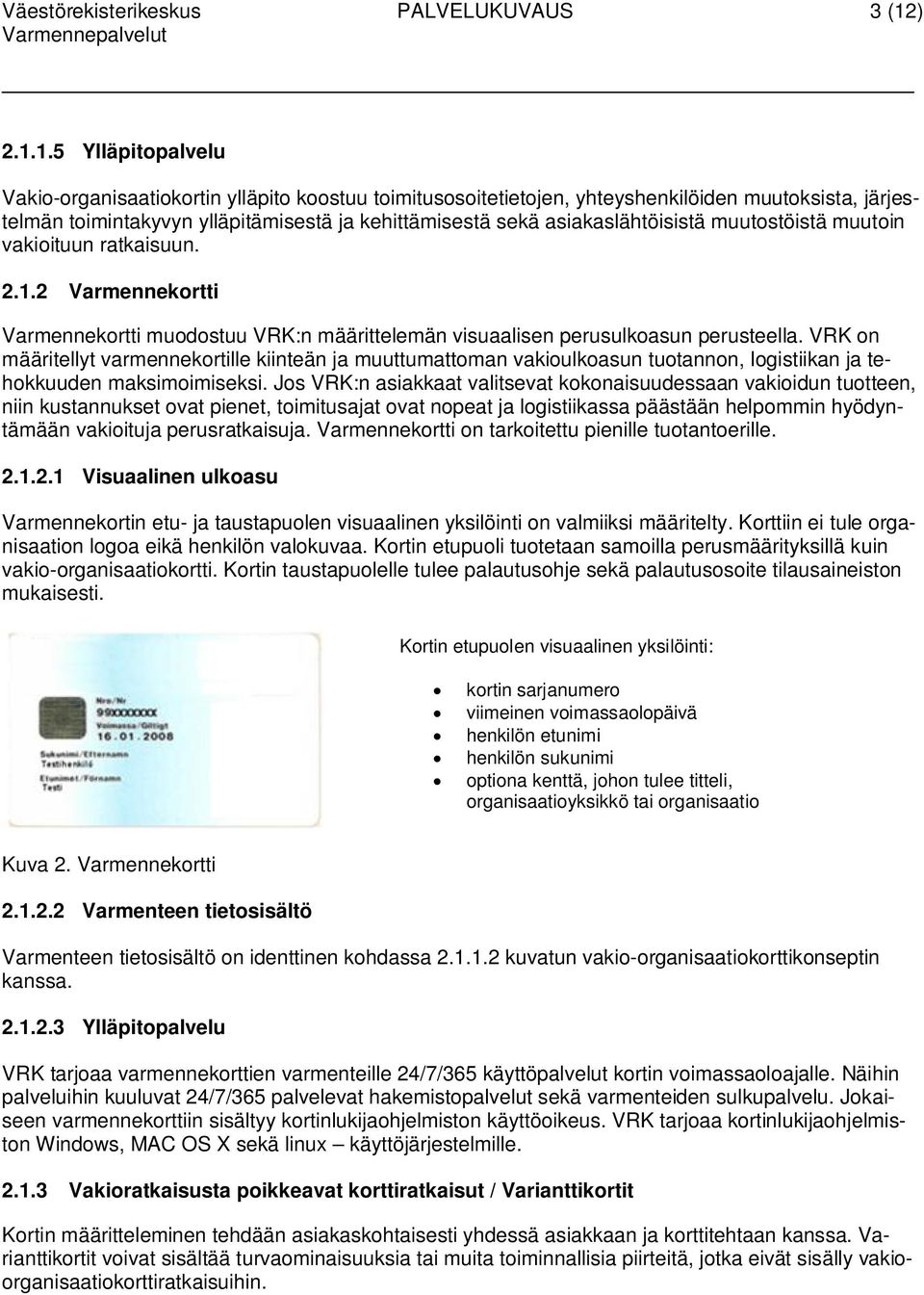 1.5 Ylläpitopalvelu Vakio-organisaatiokortin ylläpito koostuu toimitusosoitetietojen, yhteyshenkilöiden muutoksista, järjestelmän toimintakyvyn ylläpitämisestä ja kehittämisestä sekä