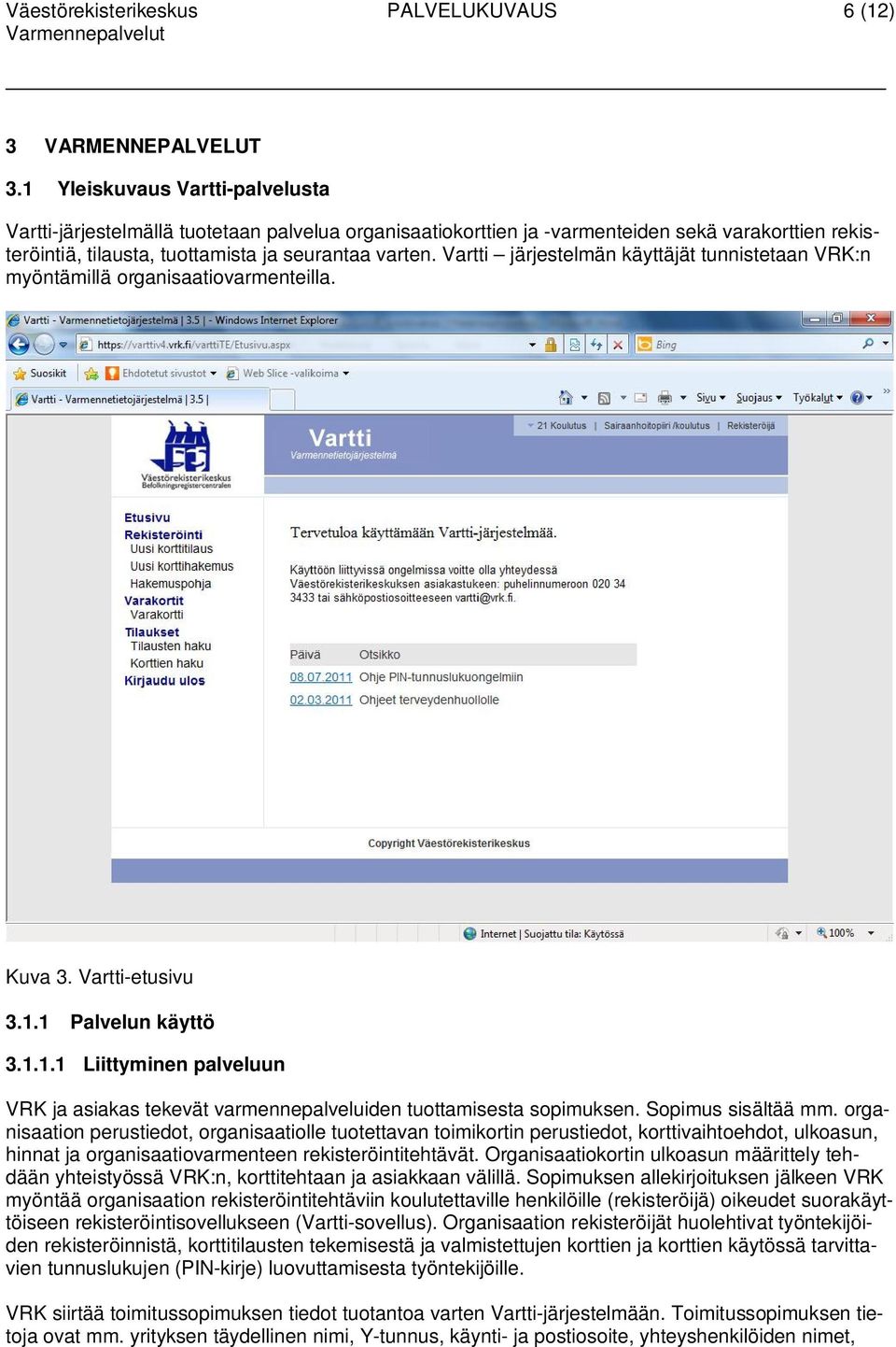 Vartti järjestelmän käyttäjät tunnistetaan VRK:n myöntämillä organisaatiovarmenteilla. Kuva 3. Vartti-etusivu 3.1.