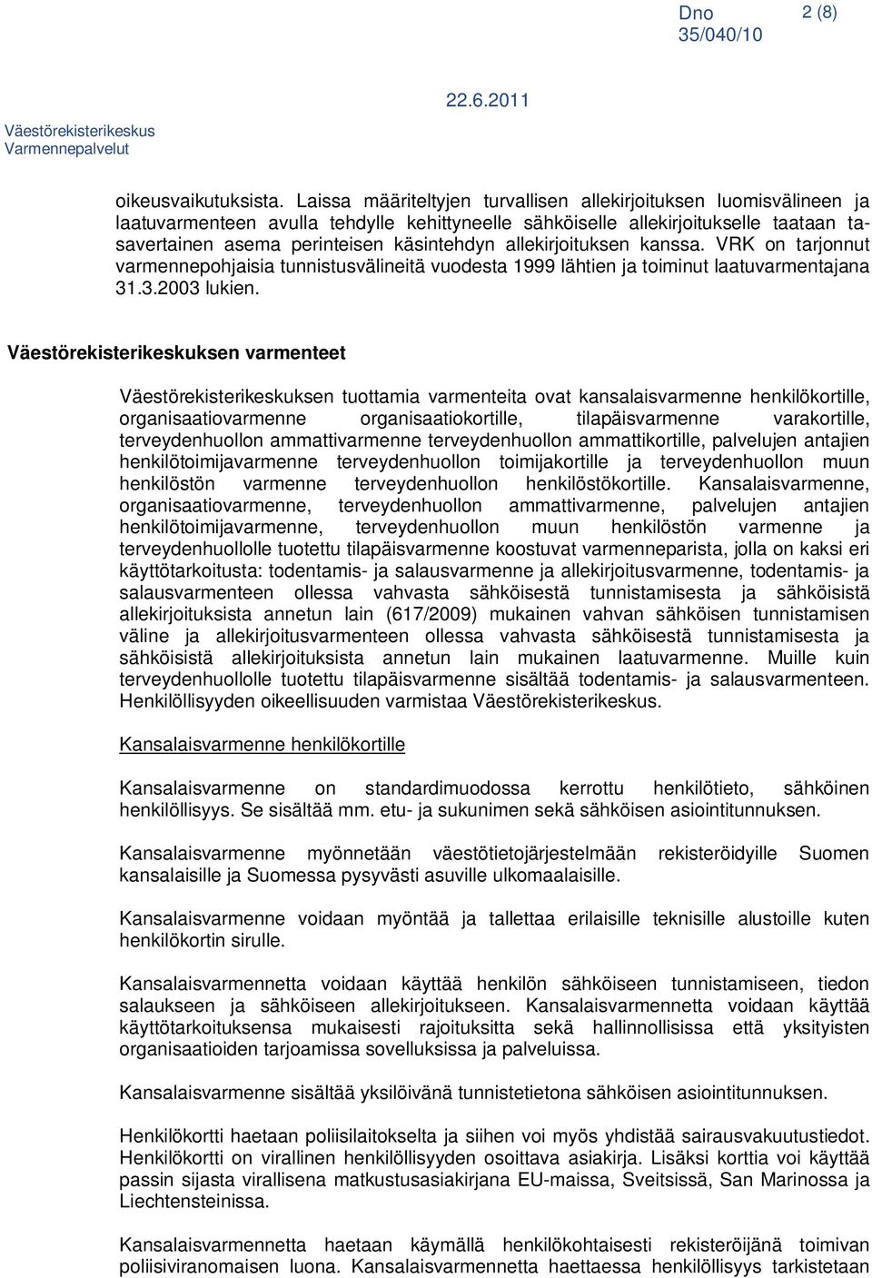 allekirjoituksen kanssa. VRK on tarjonnut varmennepohjaisia tunnistusvälineitä vuodesta 1999 lähtien ja toiminut laatuvarmentajana 31.3.2003 lukien.