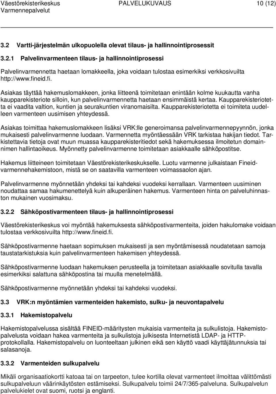 Kaupparekisteriotetta ei vaadita valtion, kuntien ja seurakuntien viranomaisilta. Kaupparekisteriotetta ei toimiteta uudelleen varmenteen uusimisen yhteydessä.