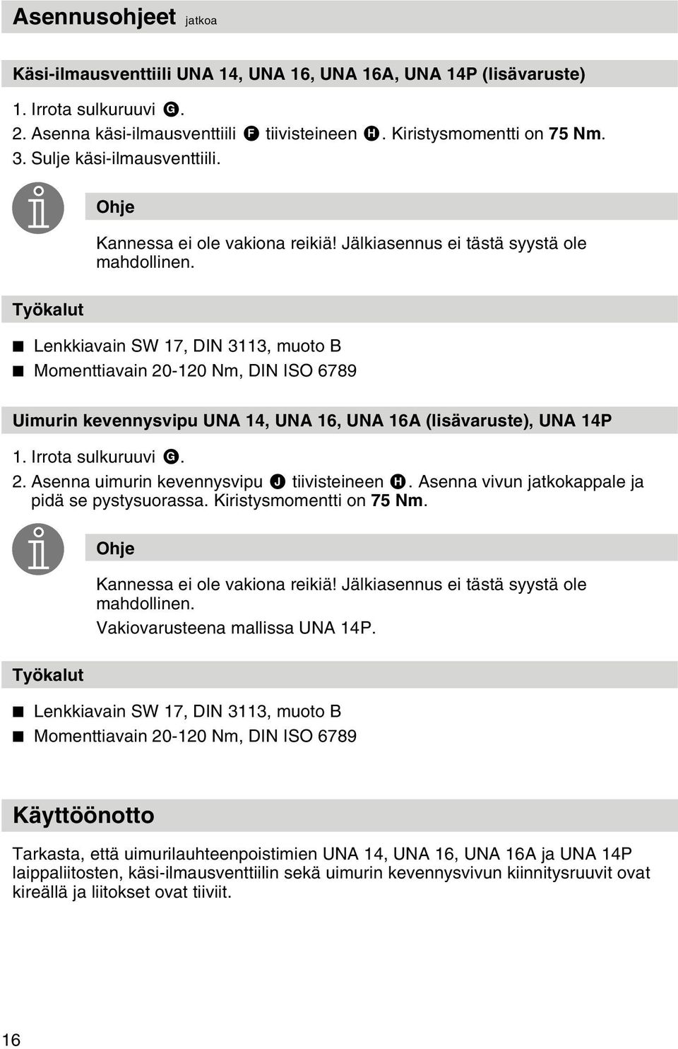 Työkalut Lenkkiavain SW 17, DIN 3113, muoto B Momenttiavain 20-120 Nm, DIN ISO 6789 Uimurin kevennysvipu UNA 14, UNA 16, UNA 16A (lisävaruste), UNA 14P 1. Irrota sulkuruuvi G. 2. Asenna uimurin kevennysvipu J tiivisteineen H.