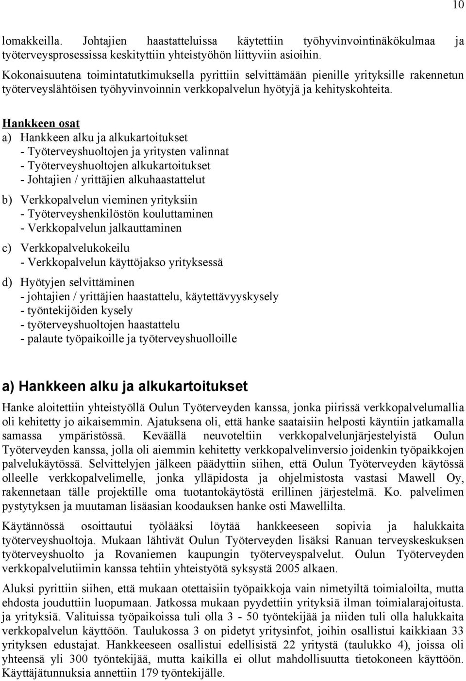 Hankkeen osat a) Hankkeen alku ja alkukartoitukset - Työterveyshuoltojen ja yritysten valinnat - Työterveyshuoltojen alkukartoitukset - Johtajien / yrittäjien alkuhaastattelut b) Verkkopalvelun