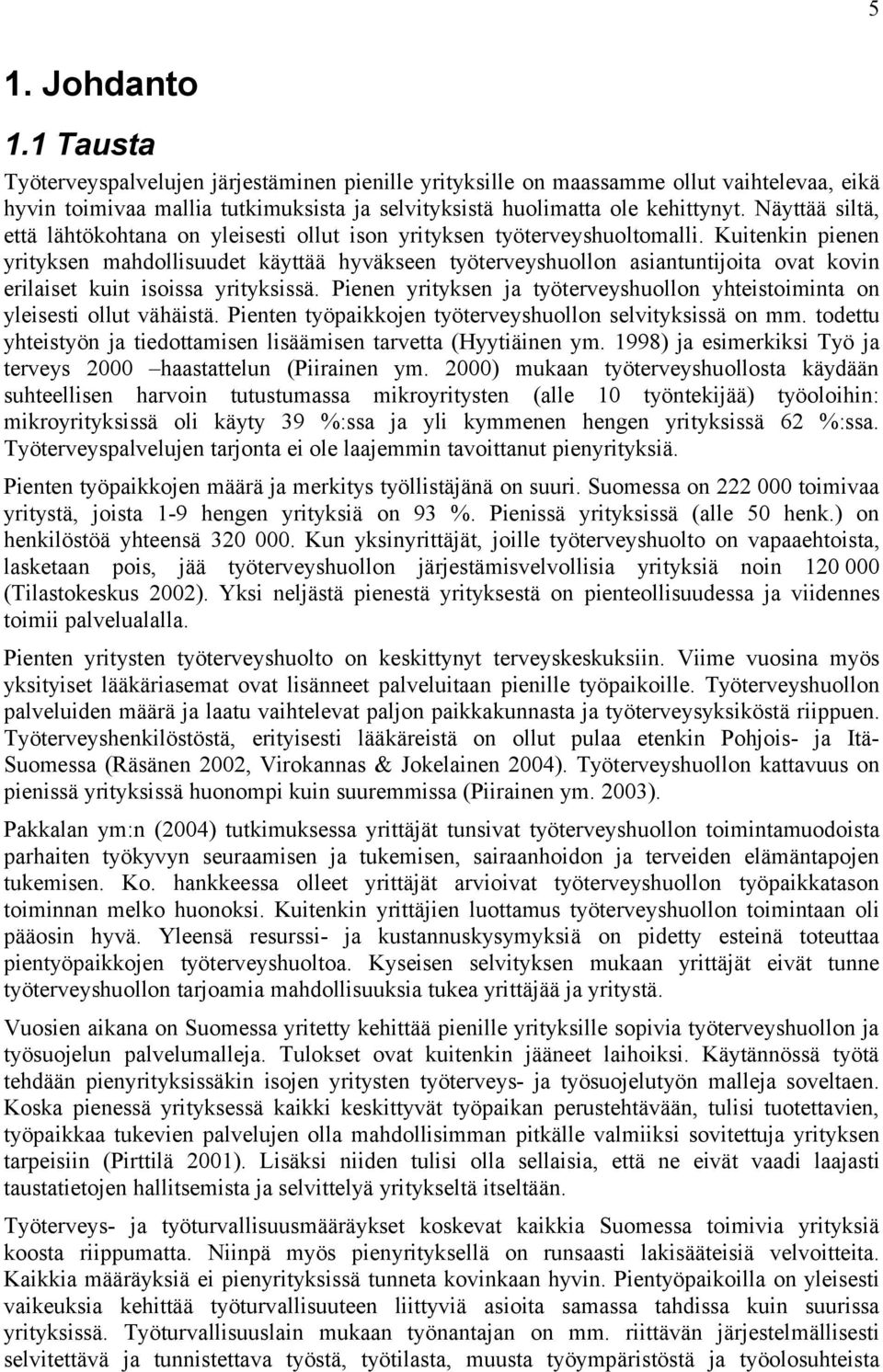 Kuitenkin pienen yrityksen mahdollisuudet käyttää hyväkseen työterveyshuollon asiantuntijoita ovat kovin erilaiset kuin isoissa yrityksissä.