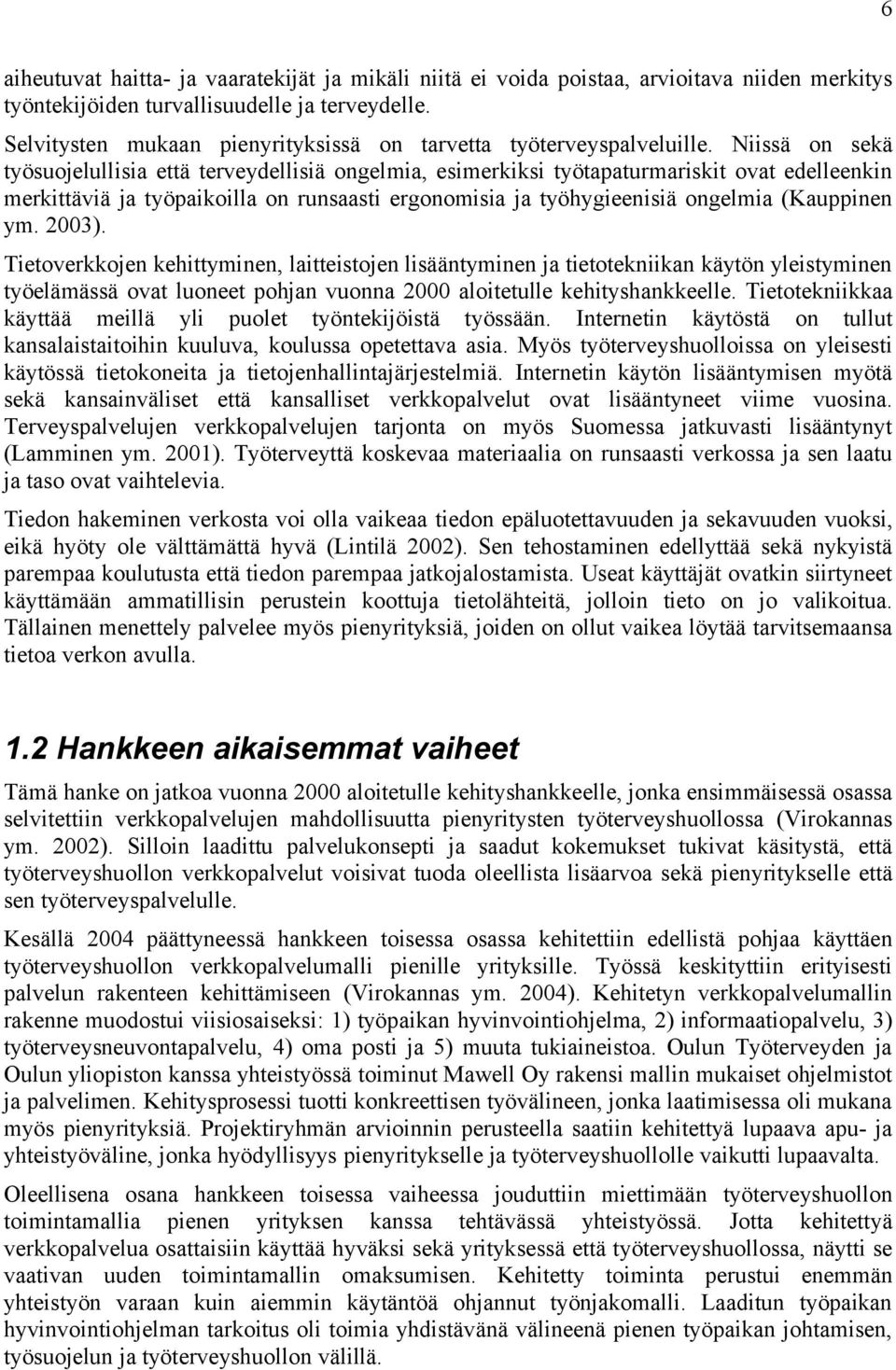 Niissä on sekä työsuojelullisia että terveydellisiä ongelmia, esimerkiksi työtapaturmariskit ovat edelleenkin merkittäviä ja työpaikoilla on runsaasti ergonomisia ja työhygieenisiä ongelmia