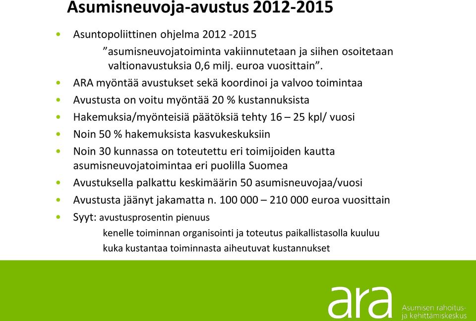 kasvukeskuksiin Noin 30 kunnassa on toteutettu eri toimijoiden kautta asumisneuvojatoimintaa eri puolilla Suomea Avustuksella palkattu keskimäärin 50 asumisneuvojaa/vuosi Avustusta