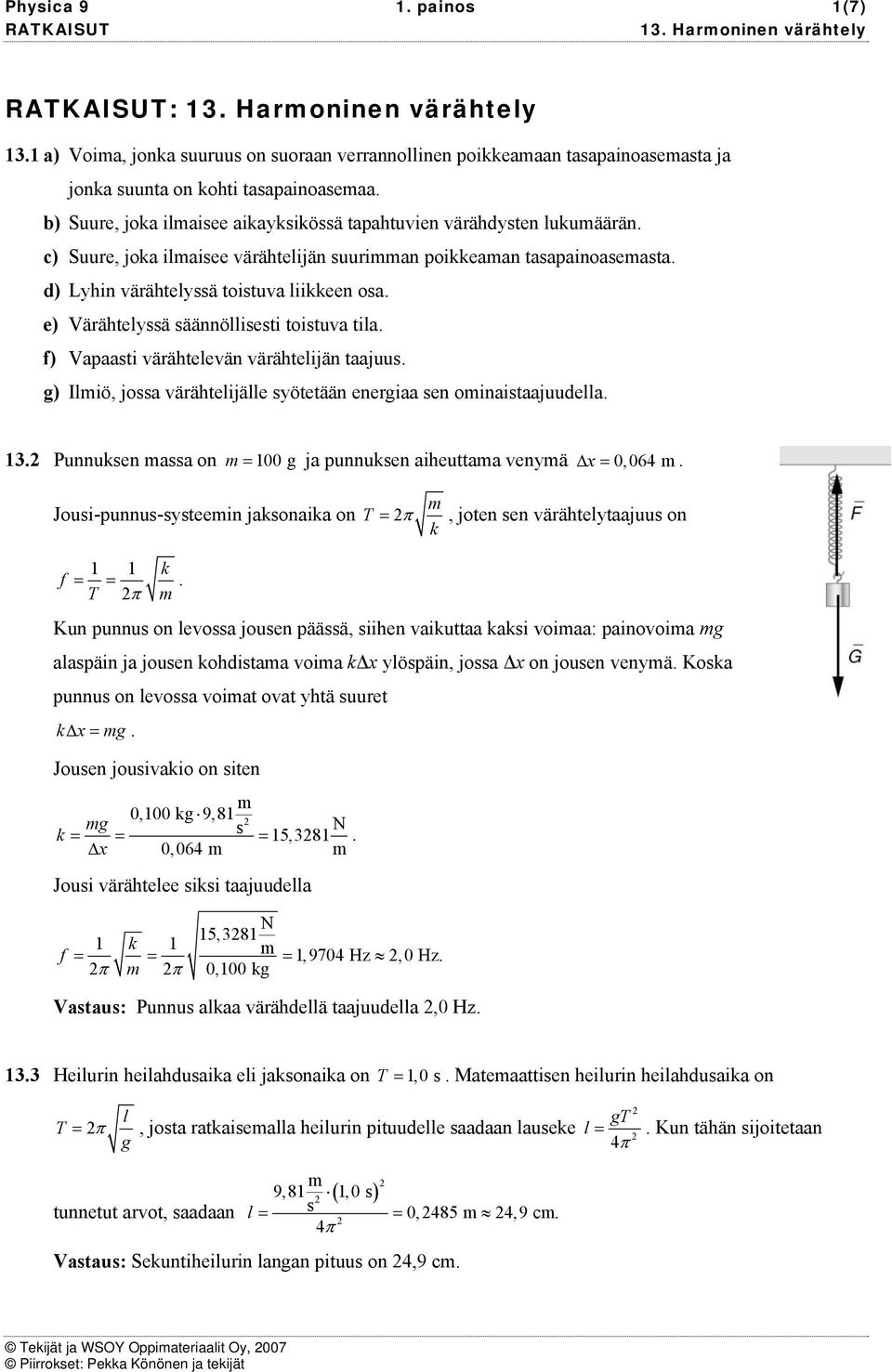 värähtelevän värähtelijän taajuu ) Iliö, joa värähtelijälle yötetään eneriaa en oinaitaajuudella 13 Punnuen aa on = 100 ja punnuen aiheuttaa venyä Δ x = 0,064 Joui-punnu-yteein jaonaia on T = π,