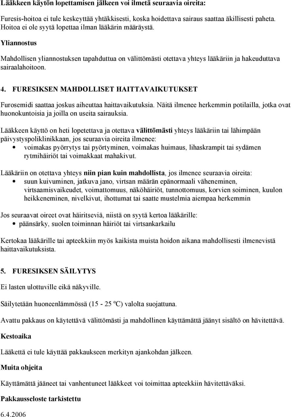 FURESIKSEN MAHDOLLISET HAITTAVAIKUTUKSET Furosemidi saattaa joskus aiheuttaa haittavaikutuksia. Näitä ilmenee herkemmin potilailla, jotka ovat huonokuntoisia ja joilla on useita sairauksia.