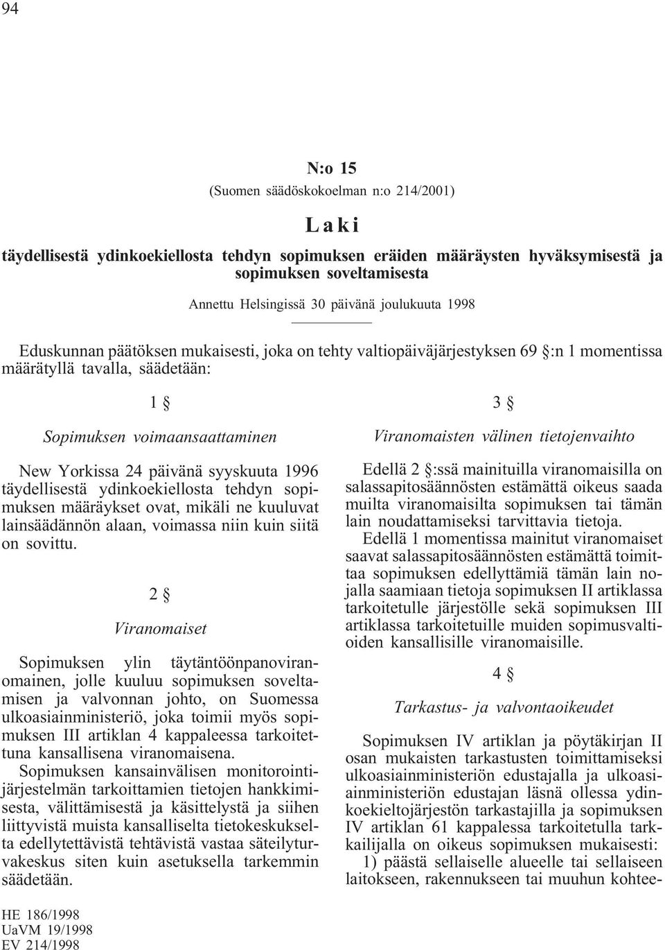 syyskuuta 1996 täydellisestä ydinkoekiellosta tehdyn sopimuksen määräykset ovat, mikäli ne kuuluvat lainsäädännön alaan, voimassa niin kuin siitä on sovittu.