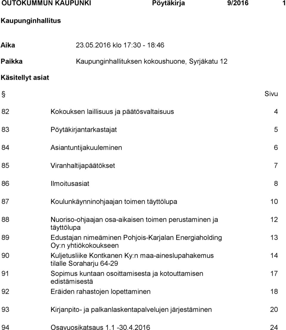 6 85 Viranhaltijapäätökset 7 86 Ilmoitusasiat 8 87 Koulunkäynninohjaajan toimen täyttölupa 10 88 Nuoriso-ohjaajan osa-aikaisen toimen perustaminen ja täyttölupa 89 Edustajan nimeäminen