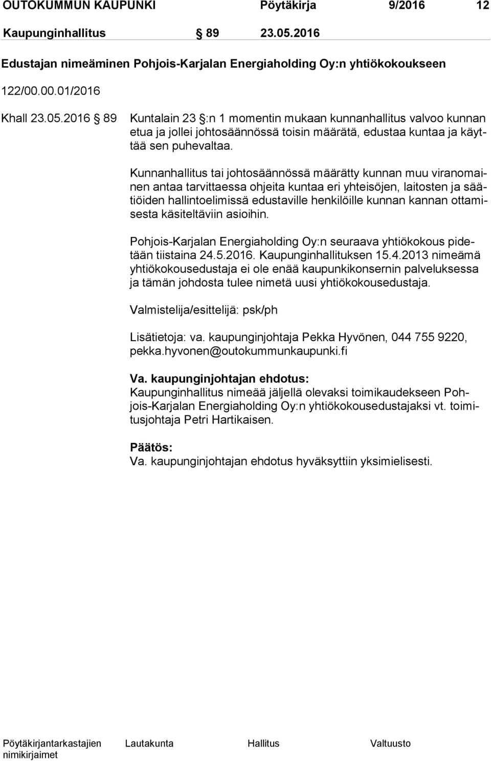 2016 89 Kuntalain 23 :n 1 momentin mukaan kunnanhallitus valvoo kunnan etua ja jollei johtosäännössä toisin määrätä, edustaa kuntaa ja käyttää sen puhevaltaa.
