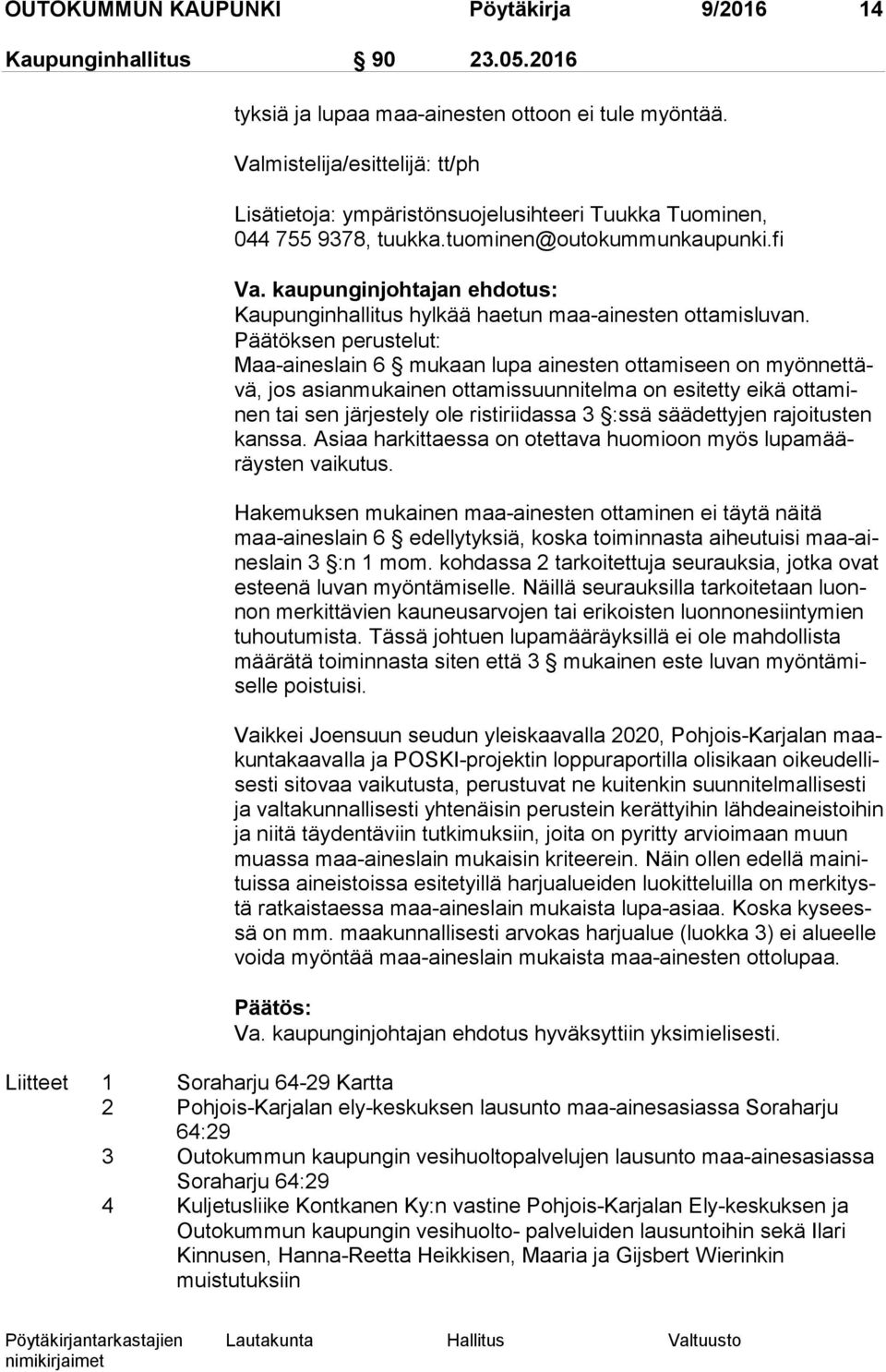 kaupunginjohtajan ehdotus: Kaupunginhallitus hylkää haetun maa-ainesten ottamisluvan.
