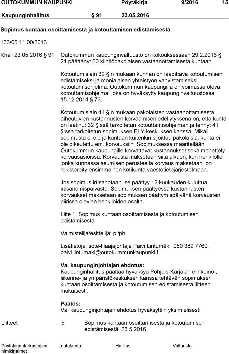 Kotoutumislain 32 :n mukaan kunnan on laadittava kotoutumisen edistämiseksi ja monialaisen yhteistyön vahvistamiseksi kotoutumisohjelma.