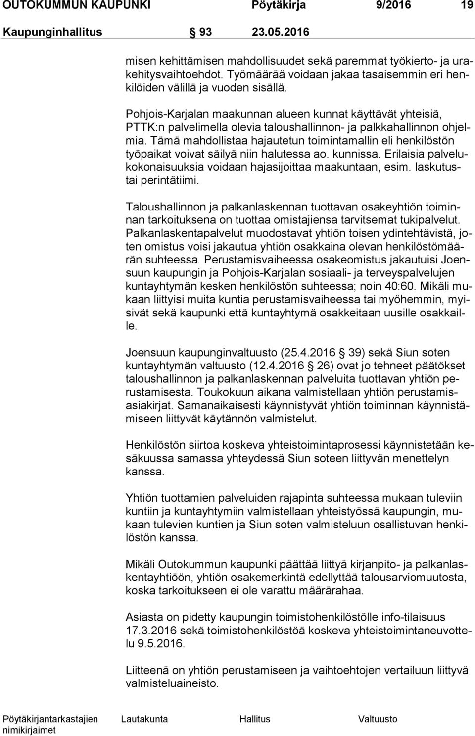 Pohjois-Karjalan maakunnan alueen kunnat käyttävät yhteisiä, PTTK:n pal ve li mel la olevia taloushallinnon- ja palkkahallinnon oh jelmia.