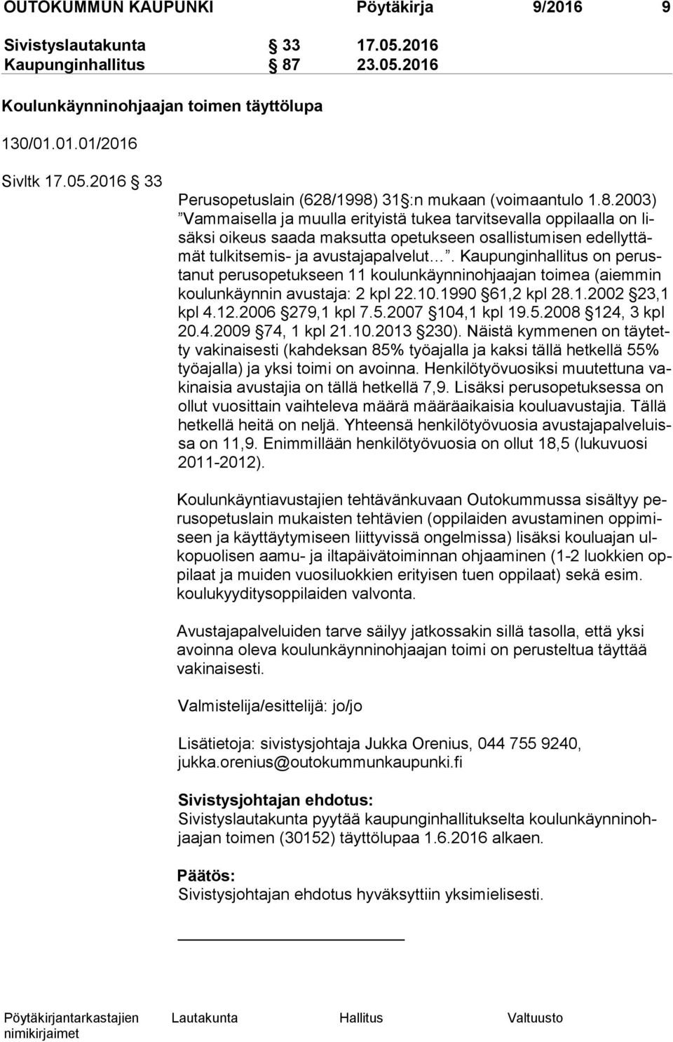 Kaupunginhallitus on pe rusta nut perusopetukseen 11 koulunkäynninohjaajan toimea (aiemmin kou lun käyn nin avustaja: 2 kpl 22.10.1990 61,2 kpl 28.1.2002 23,1 kpl 4.12.2006 279,1 kpl 7.5.