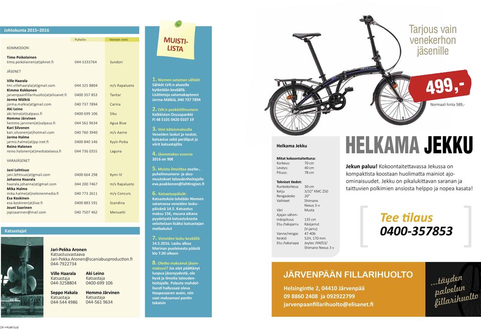 fi 0400 699 106 Siku Hemmo Järvinen hemmo.jarvinen(at)salpaus.fi 044 561 9634 Agua Blue Kari Silvonen kari.silvonen(at)hotmail.com 040 760 3940 m/s Aarne Jarmo Halme jarmo.halme(at)pp.inet.