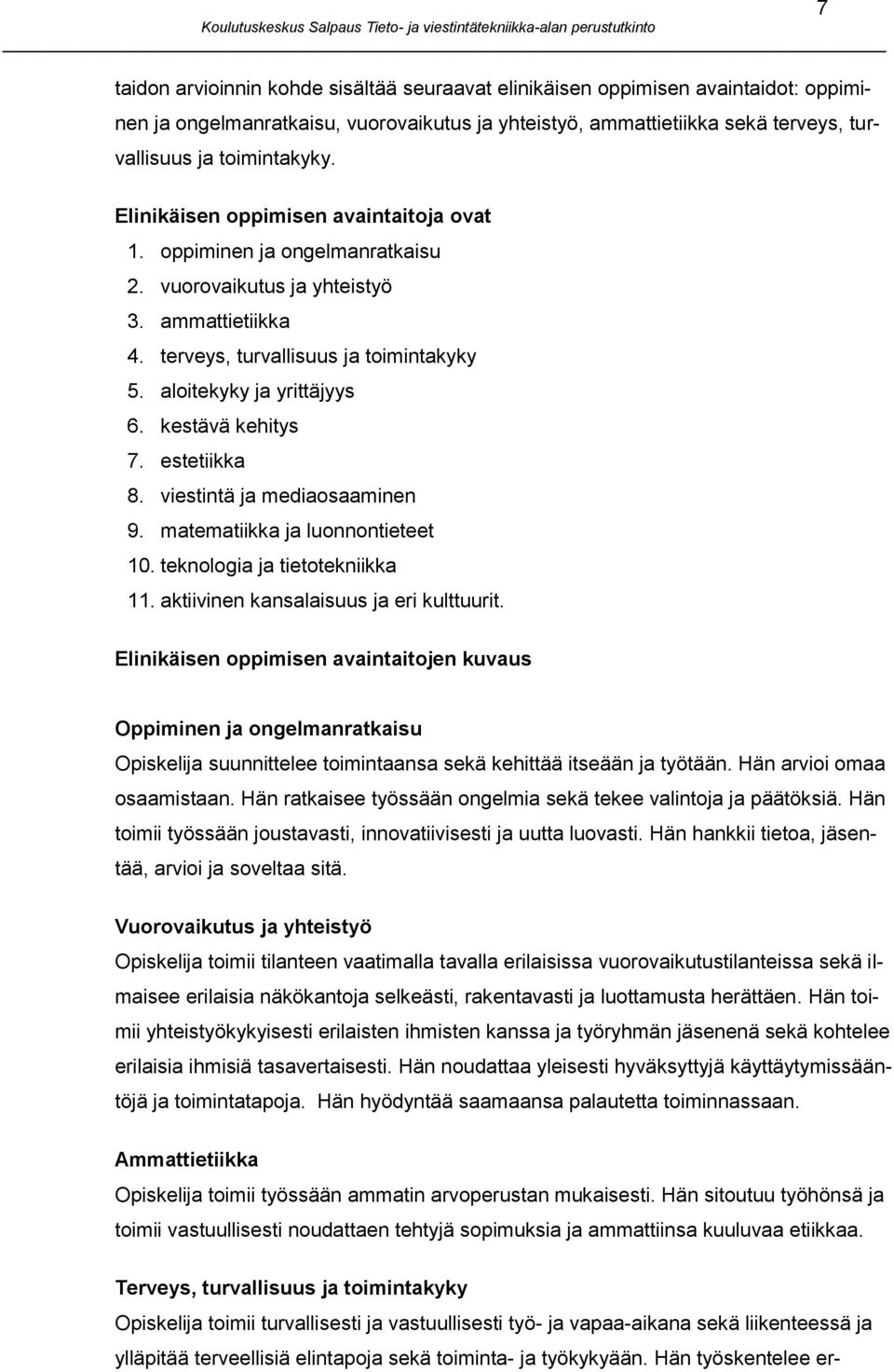 kestävä kehitys 7. estetiikka 8. viestintä ja mediaosaaminen 9. matematiikka ja luonnontieteet 10. teknologia ja tietotekniikka 11. aktiivinen kansalaisuus ja eri kulttuurit.