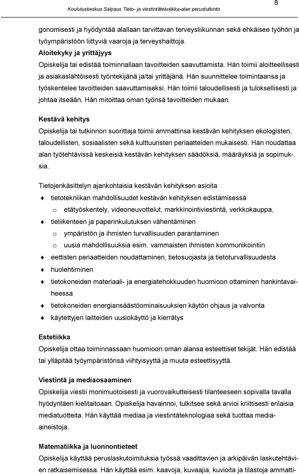 Hän suunnittelee toimintaansa ja työskentelee tavoitteiden saavuttamiseksi. Hän toimii taloudellisesti ja tuloksellisesti ja johtaa itseään. Hän mitoittaa oman työnsä tavoitteiden mukaan.