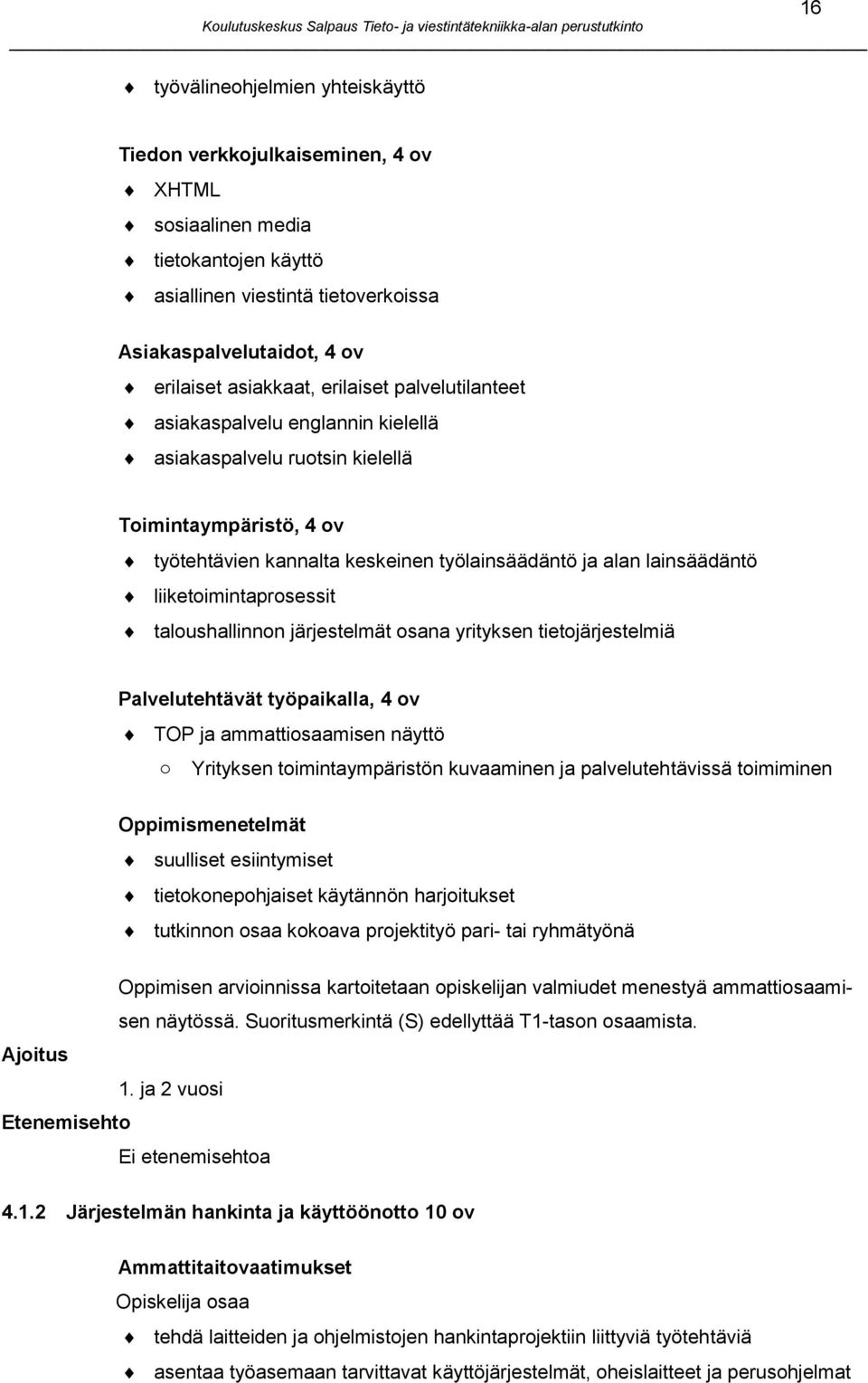 liiketoimintaprosessit taloushallinnon järjestelmät osana yrityksen tietojärjestelmiä Palvelutehtävät työpaikalla, 4 ov TOP ja ammattiosaamisen näyttö o Yrityksen toimintaympäristön kuvaaminen ja