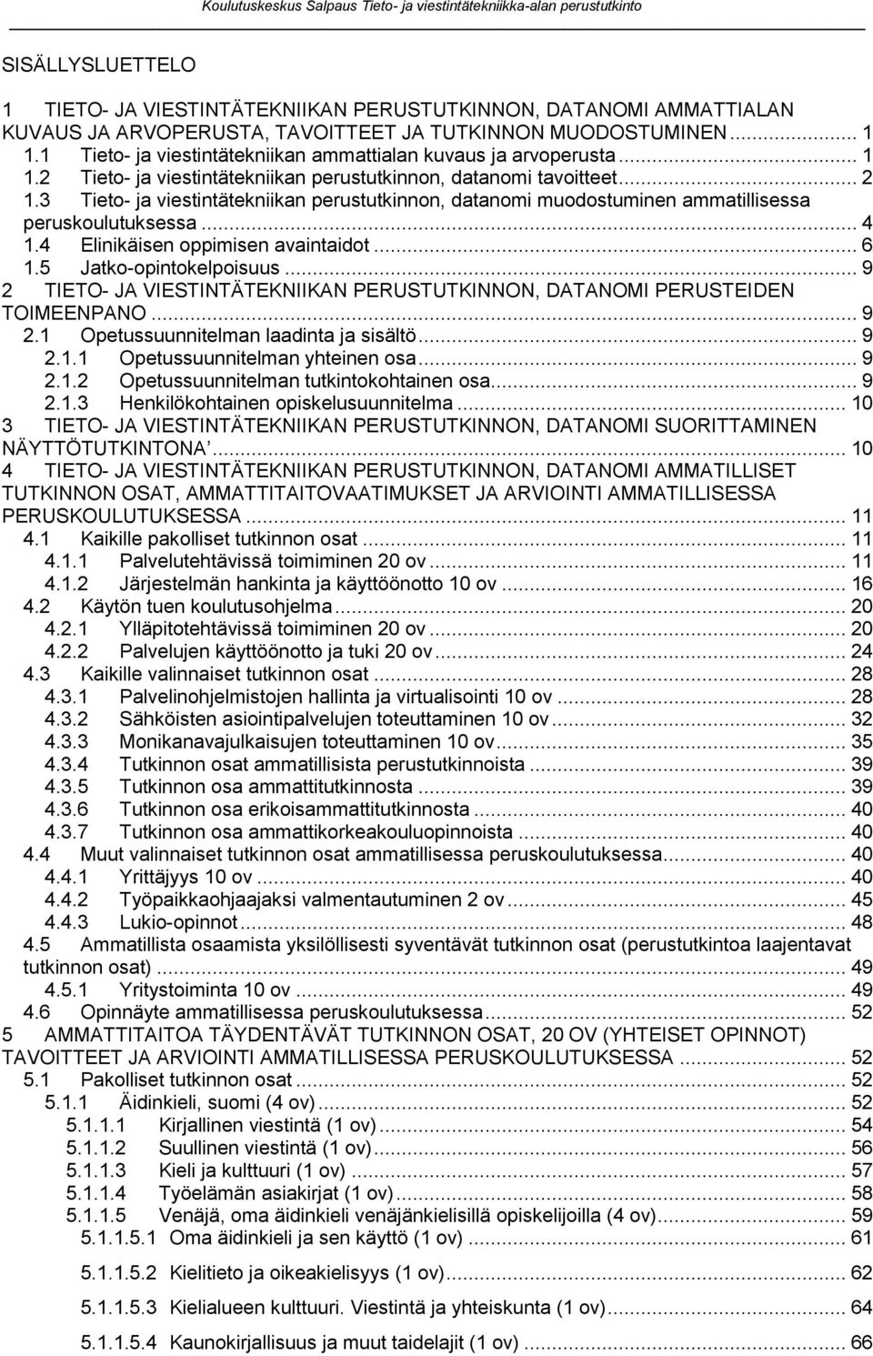 3 Tieto- ja viestintätekniikan perustutkinnon, datanomi muodostuminen ammatillisessa peruskoulutuksessa... 4 1.4 Elinikäisen oppimisen avaintaidot... 6 1.5 Jatko-opintokelpoisuus.