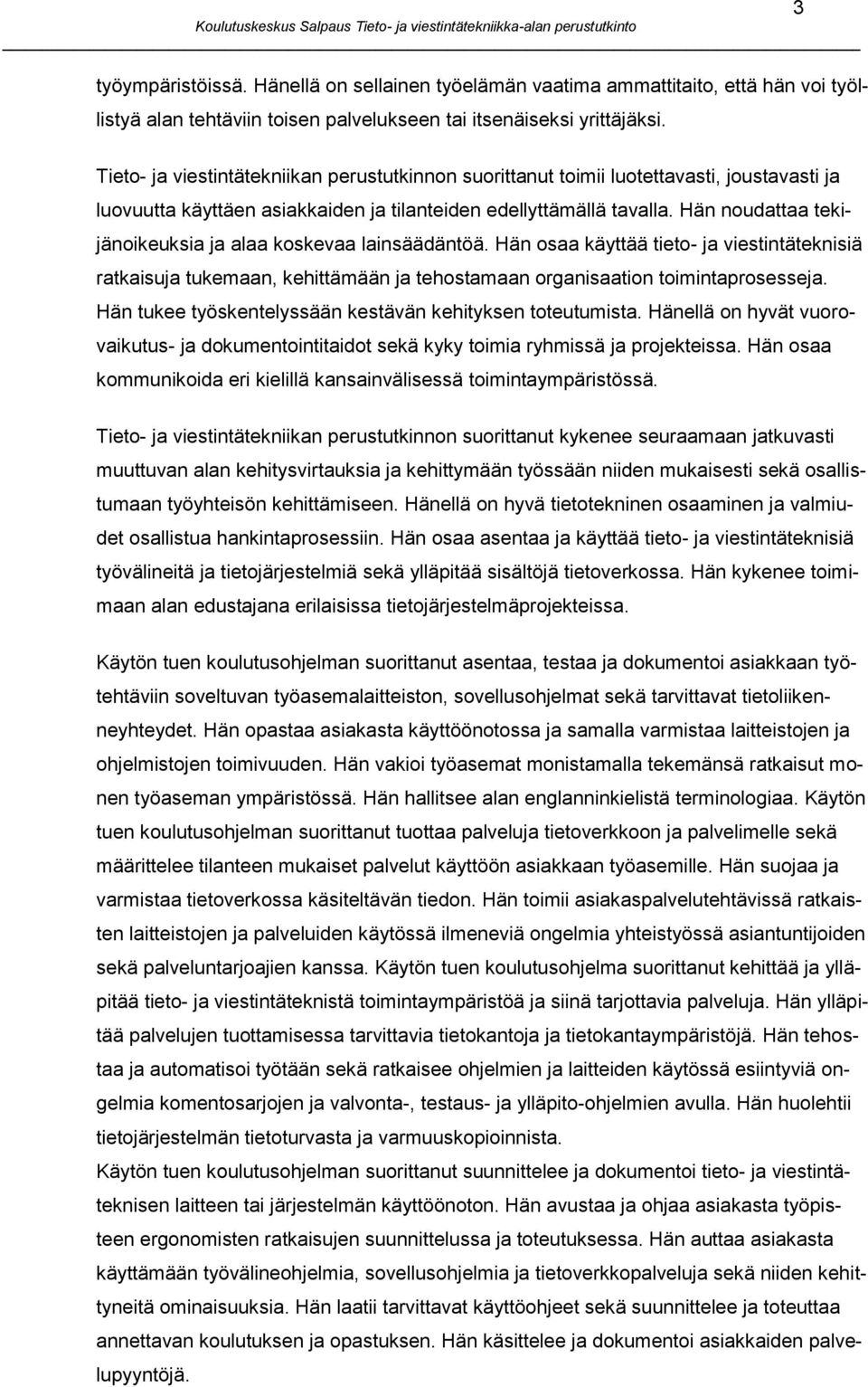 Hän noudattaa tekijänoikeuksia ja alaa koskevaa lainsäädäntöä. Hän osaa käyttää tieto- ja viestintäteknisiä ratkaisuja tukemaan, kehittämään ja tehostamaan organisaation toimintaprosesseja.