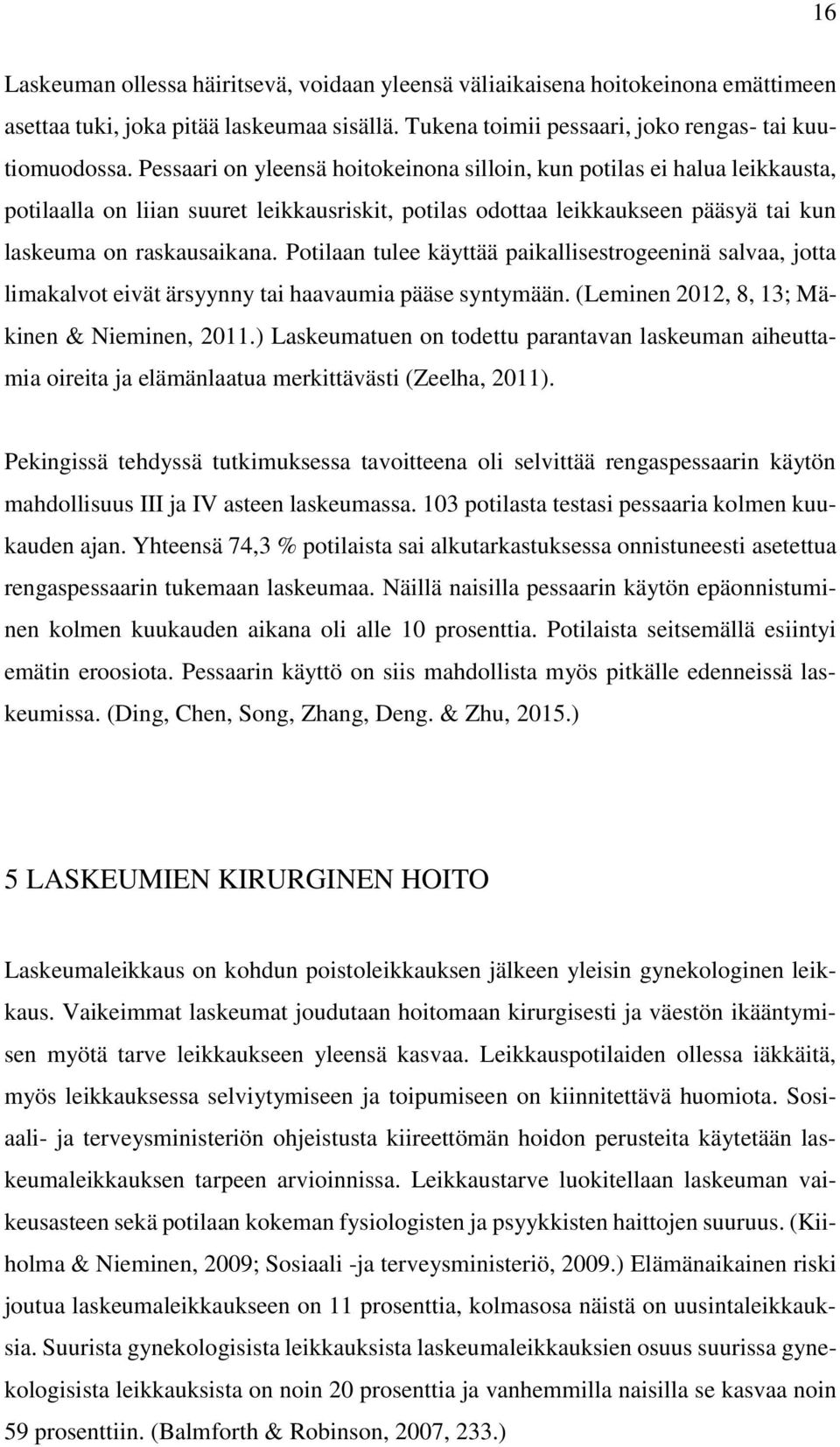 Potilaan tulee käyttää paikallisestrogeeninä salvaa, jotta limakalvot eivät ärsyynny tai haavaumia pääse syntymään. (Leminen 2012, 8, 13; Mäkinen & Nieminen, 2011.